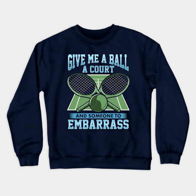 Tennis Give Me A Ball A Court And Someone To Embarrass Crewneck Sweatshirt by E